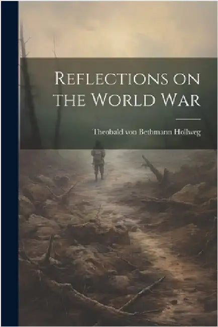 Reflections on the World War by Bethmann Hollweg, Theobald Von