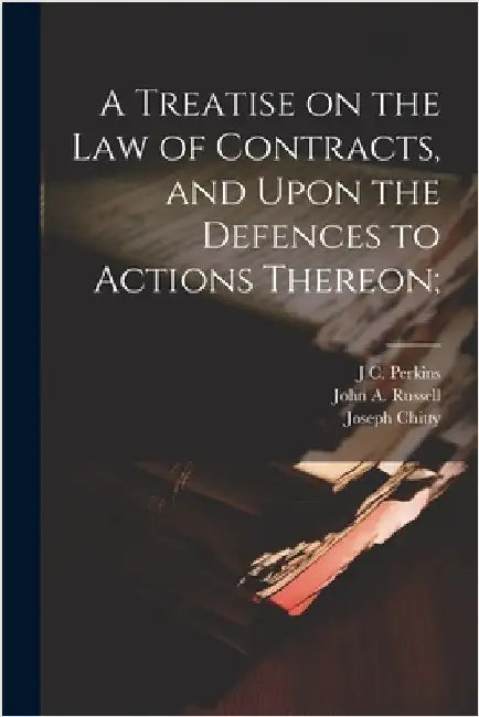A Treatise on the law of Contracts, and Upon the Defences to Actions Thereon; by Chitty, Joseph