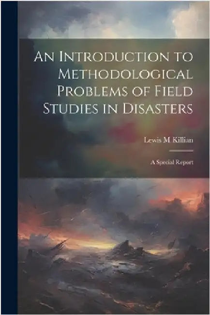 An Introduction to Methodological Problems of Field Studies in Disasters; a Special Report by Killian, Lewis M.