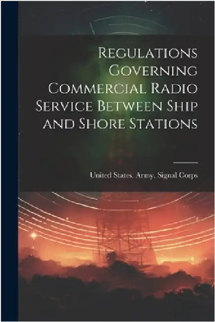 Regulations Governing Commercial Radio Service Between Ship and Shore Stations by United States Army Signal Corps