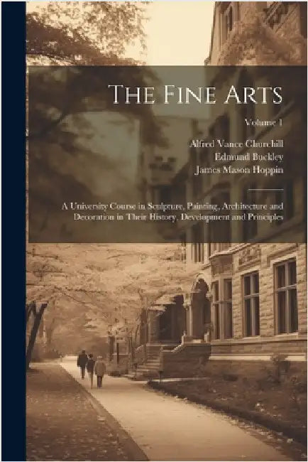 The Fine Arts; a University Course in Sculpture, Painting, Architecture and Decoration in Their History, Development and Principles; Volume 1 by Hoppin, James Mason