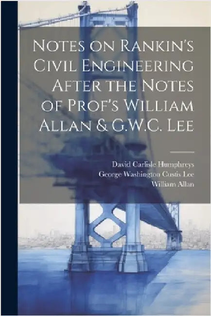 Notes on Rankin's Civil Engineering After the Notes of Prof's William Allan & G.W.C. Lee by Allan, William