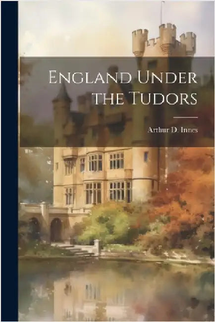 England Under the Tudors by Innes, Arthur D. 1863-1938
