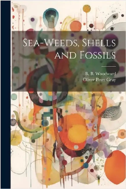 Sea-Weeds, Shells and Fossils by Gray, Oliver Peter