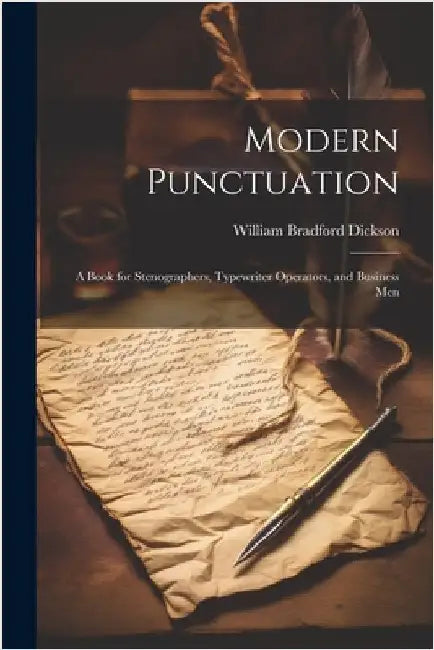 Modern Punctuation; A Book for Stenographers, Typewriter Operators, and Business Men by Dickson, William Bradford