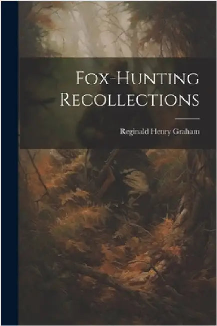 Fox-Hunting Recollections by Graham, Reginald Henry