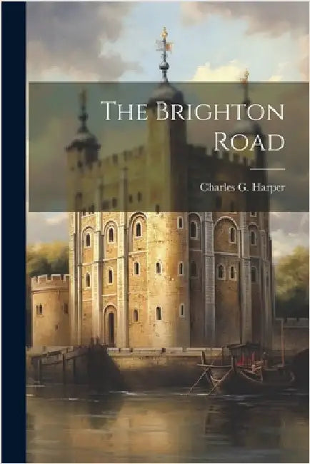 The Brighton Road by Harper, Charles G.