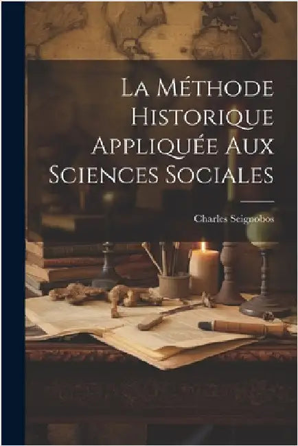 La méthode Historique Appliquée Aux Sciences Sociales by Seignobos, Charles