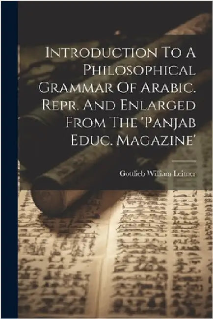 Introduction To A Philosophical Grammar Of Arabic. Repr. And Enlarged From The 'panjab Educ. Magazine' by Leitner, Gottlieb William
