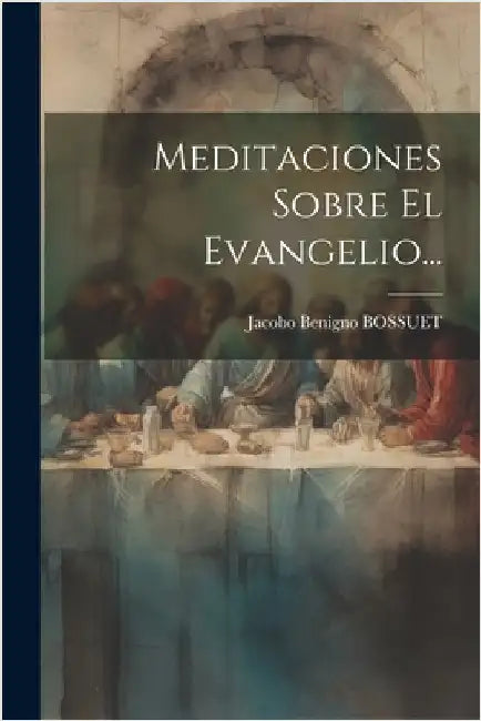 Meditaciones Sobre El Evangelio... by Bossuet, Jacobo Benigno