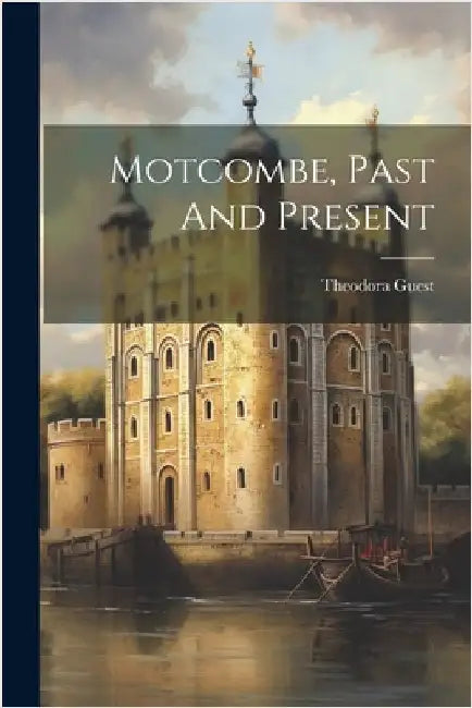 Motcombe, Past And Present by (Lady )., Theodora Guest
