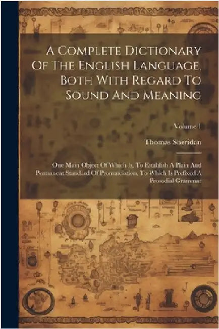 A Complete Dictionary Of The English Language, Both With Regard To Sound And Meaning: One Main Object Of Which Is, To Establish A Plain And Permanent by Sheridan, Thomas