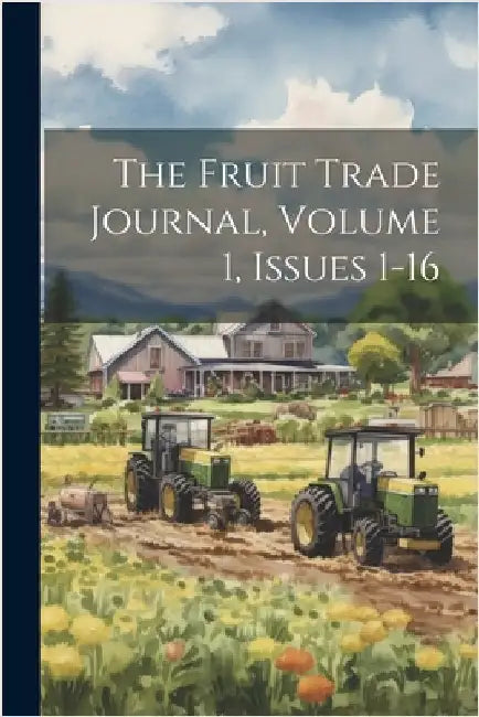 The Fruit Trade Journal, Volume 1, Issues 1-16 by Anonymous