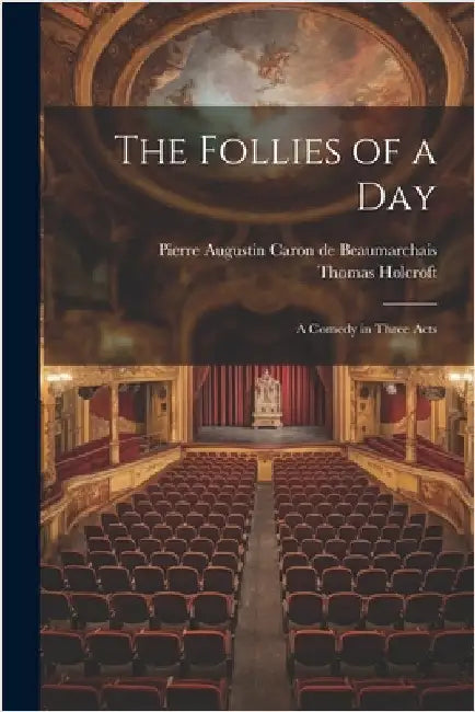The Follies of a day; a Comedy in Three Acts by Holcroft, Thomas