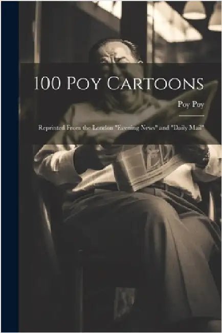 100 Poy Cartoons: Reprinted From the London "Evening News" and "Daily Mail" by Poy, Poy