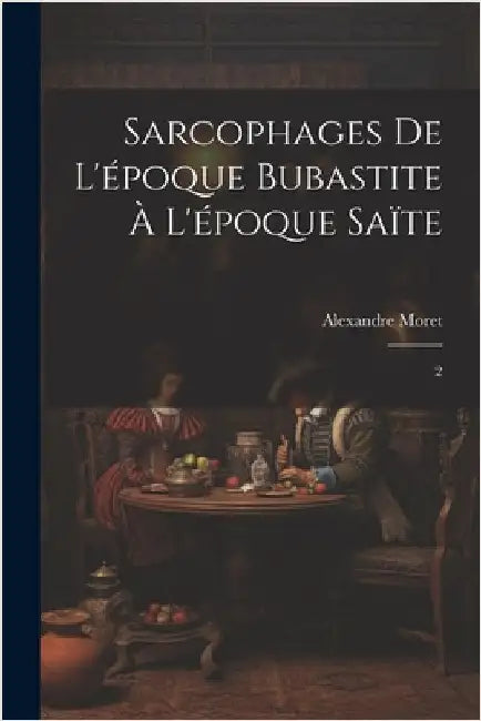 Sarcophages de l'époque bubastite à l'époque saïte: 2 by Moret, Alexandre