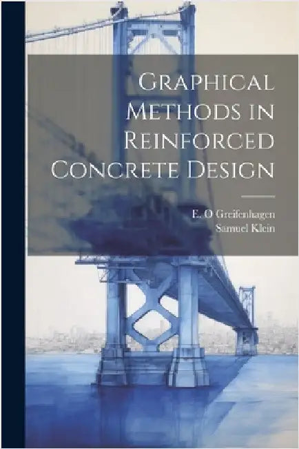 Graphical Methods in Reinforced Concrete Design by Klein, Samuel