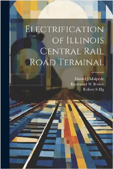 Electrification of Illinois Central Rail Road Terminal by Illg, Robert S.