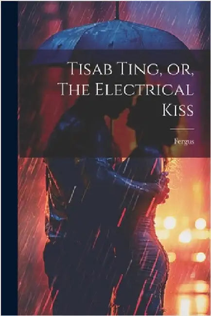 Tisab Ting, or, The Electrical Kiss by Fergus