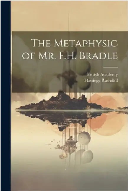 The Metaphysic of Mr. F.H. Bradle by Rashdall, Hastings