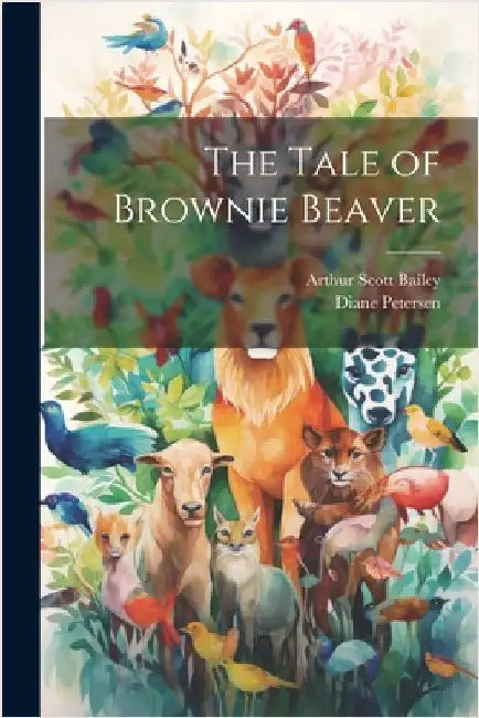 The Tale of Brownie Beaver by Bailey, Arthur Scott