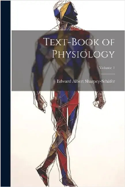 Text-book of Physiology; Volume 1 by Sharpey-Schäfer, Edward Albert