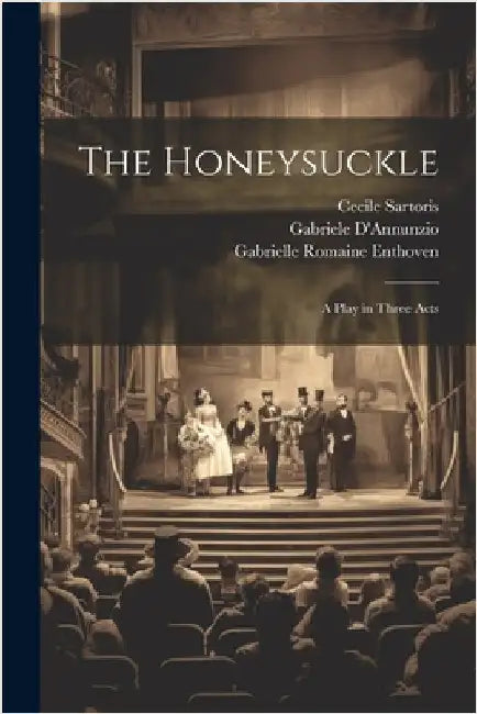 The Honeysuckle: A Play in Three Acts by D'Annunzio, Gabriele