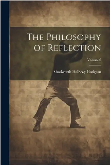 The Philosophy of Reflection; Volume 2 by Hodgson, Shadworth Hollway