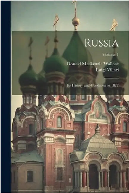 Russia: Its History and Condition to 1877; Volume 1 by Villari, Luigi
