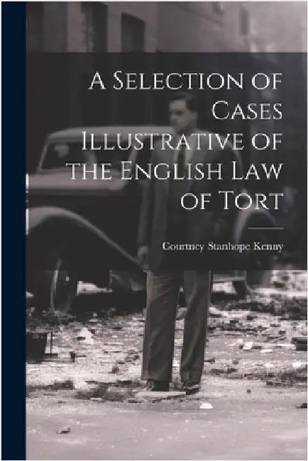 A Selection of Cases Illustrative of the English law of Tort by Kenny, Courtney Stanhope