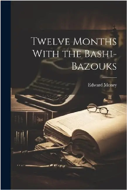 Twelve Months With the Bashi-Bazouks by Money, Edward