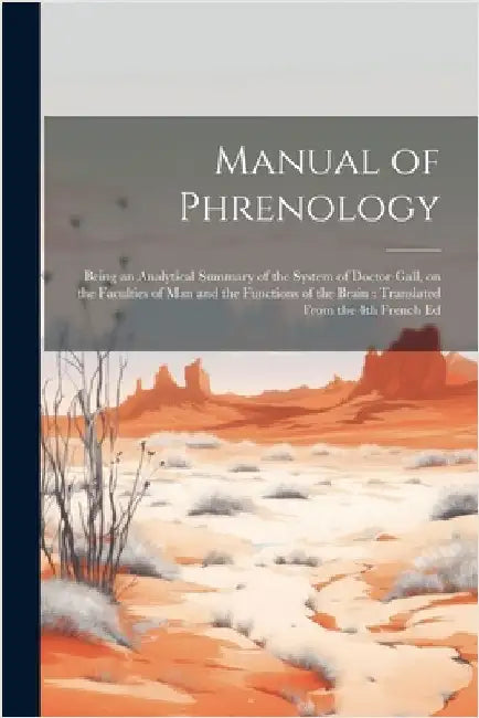 Manual of Phrenology: Being an Analytical Summary of the System of Doctor Gall, on the Faculties of man and the Functions of the Brain: Tran by Anonymous