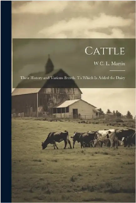 Cattle: Their History and Various Breeds. To Which is Added the Dairy by Martin, W. C. L. 1798-1864