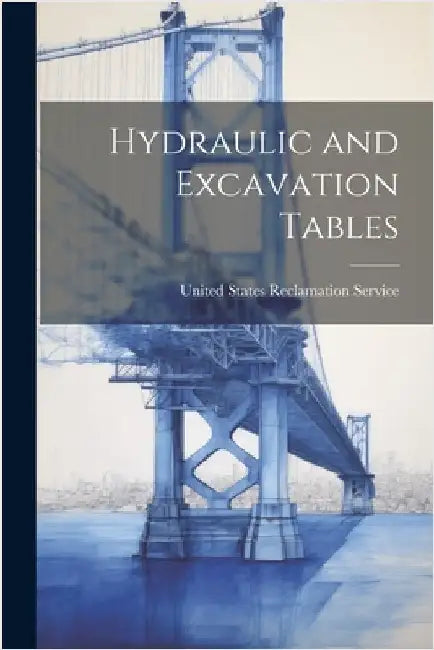 Hydraulic and Excavation Tables by United States Reclamation Service