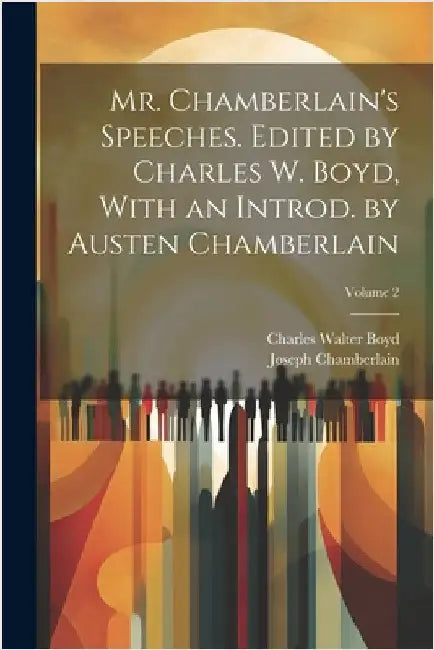 Mr. Chamberlain's Speeches. Edited by Charles W. Boyd, With an Introd. by Austen Chamberlain; Volume 2 by Chamberlain, Joseph