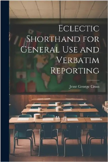 Eclectic Shorthand for General use and Verbatim Reporting by Cross, Jesse George