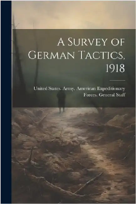 A Survey of German Tactics, 1918 by United States Army American Expedit