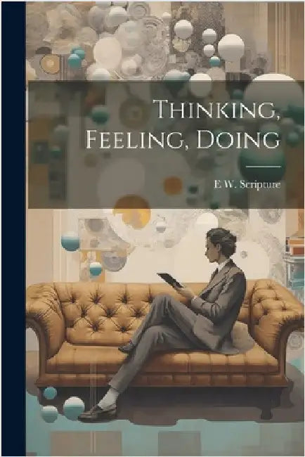 Thinking, Feeling, Doing by Scripture, E. W. 1864-