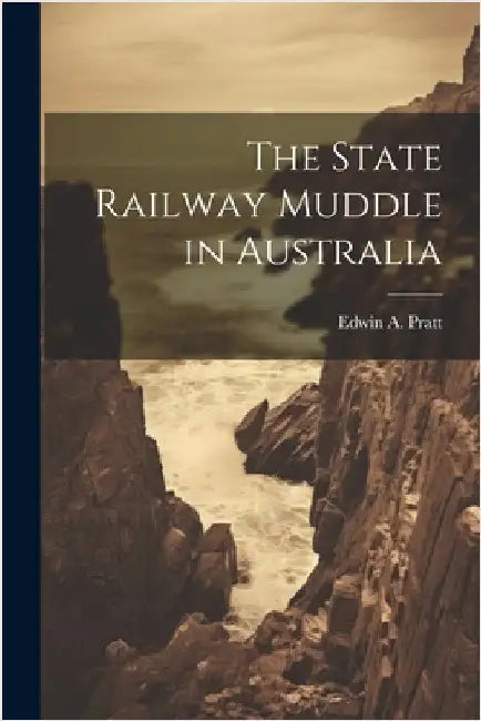 The State Railway Muddle in Australia by Pratt, Edwin a.