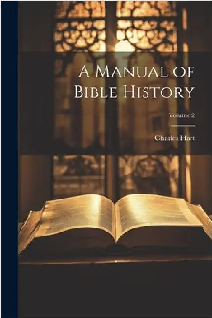 A Manual of Bible History; Volume 2 by Hart, Charles