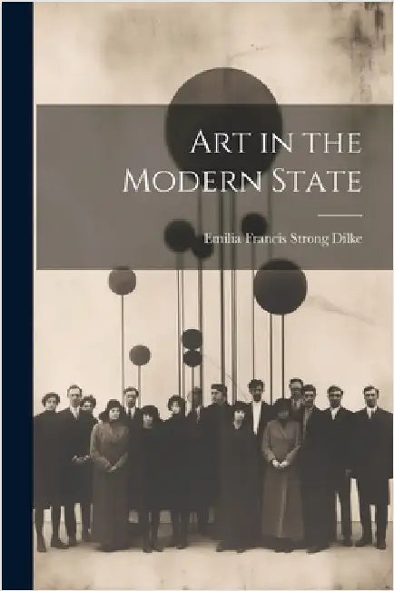 Art in the Modern State by Dilke, Emilia Francis Strong