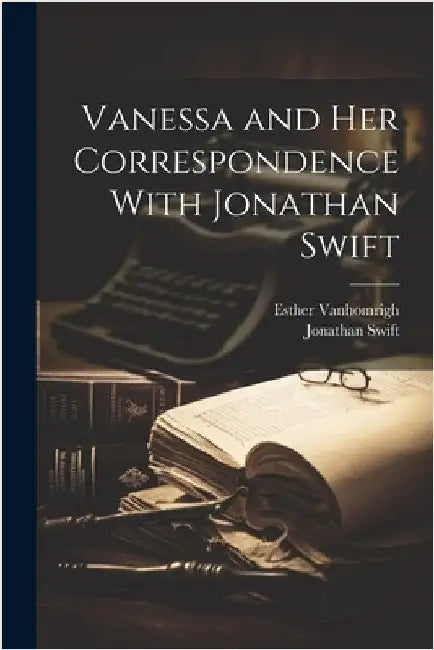Vanessa and her Correspondence With Jonathan Swift by Swift, Jonathan