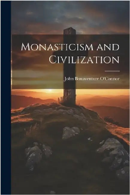 Monasticism and Civilization by O'Connor, John Bonaventure