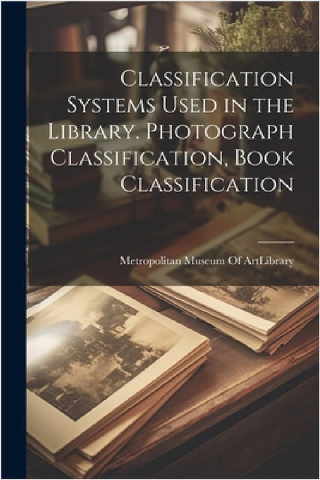 Classification Systems Used in the Library. Photograph Classification, Book Classification by Metropolitan Museum of Art (New York