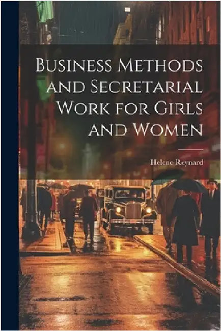 Business Methods and Secretarial Work for Girls and Women by Reynard, Helene