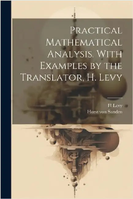 Practical Mathematical Analysis. With Examples by the Translator, H. Levy by Levy, H. 1889-