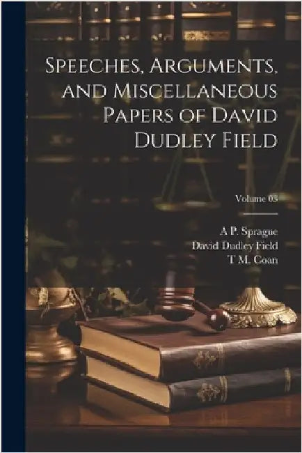 Speeches, Arguments, and Miscellaneous Papers of David Dudley Field; Volume 03 by Field, David Dudley