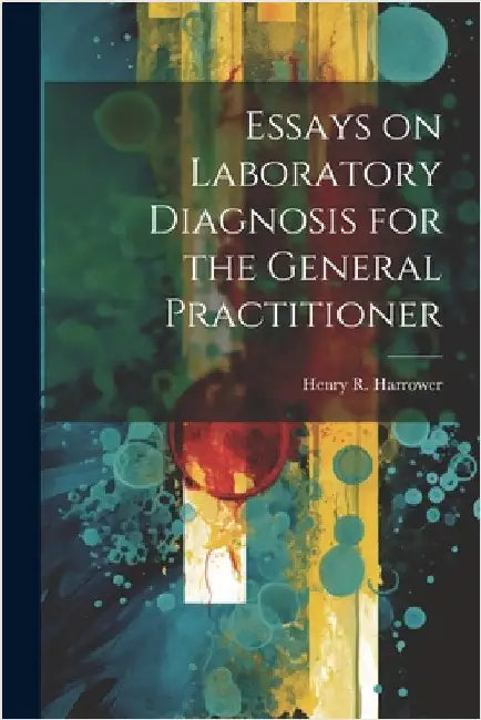 Essays on Laboratory Diagnosis for the General Practitioner by Harrower, Henry R. 1883-