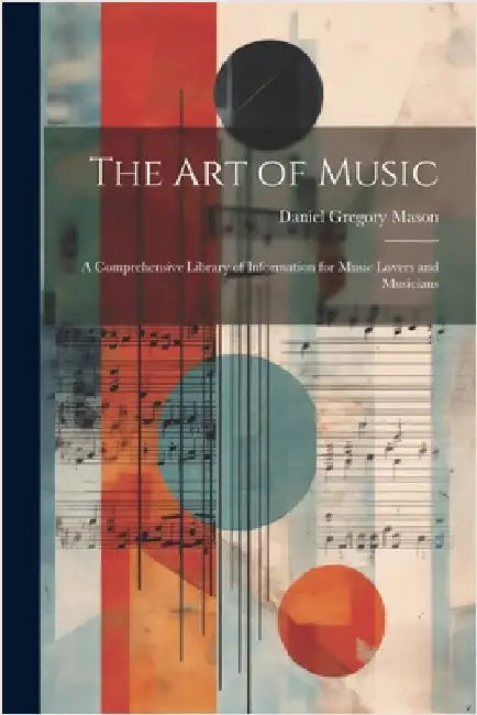 The art of Music: A Comprehensive Library of Information for Music Lovers and Musicians by Mason, Daniel Gregory