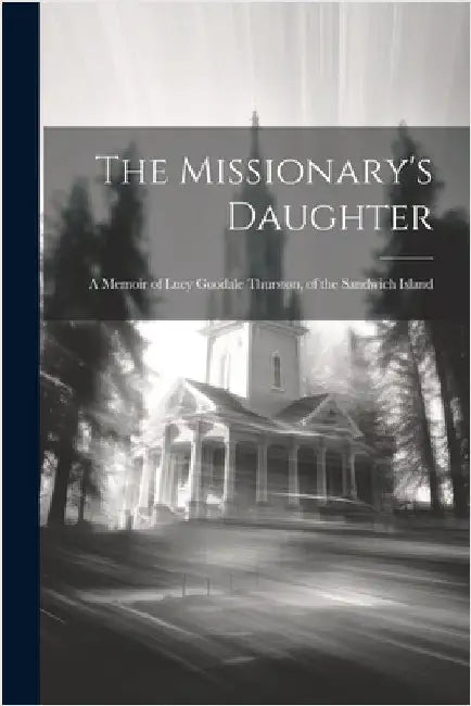 The Missionary's Daughter: A Memoir of Lucy Goodale Thurston, of the Sandwich Island by Anonymous